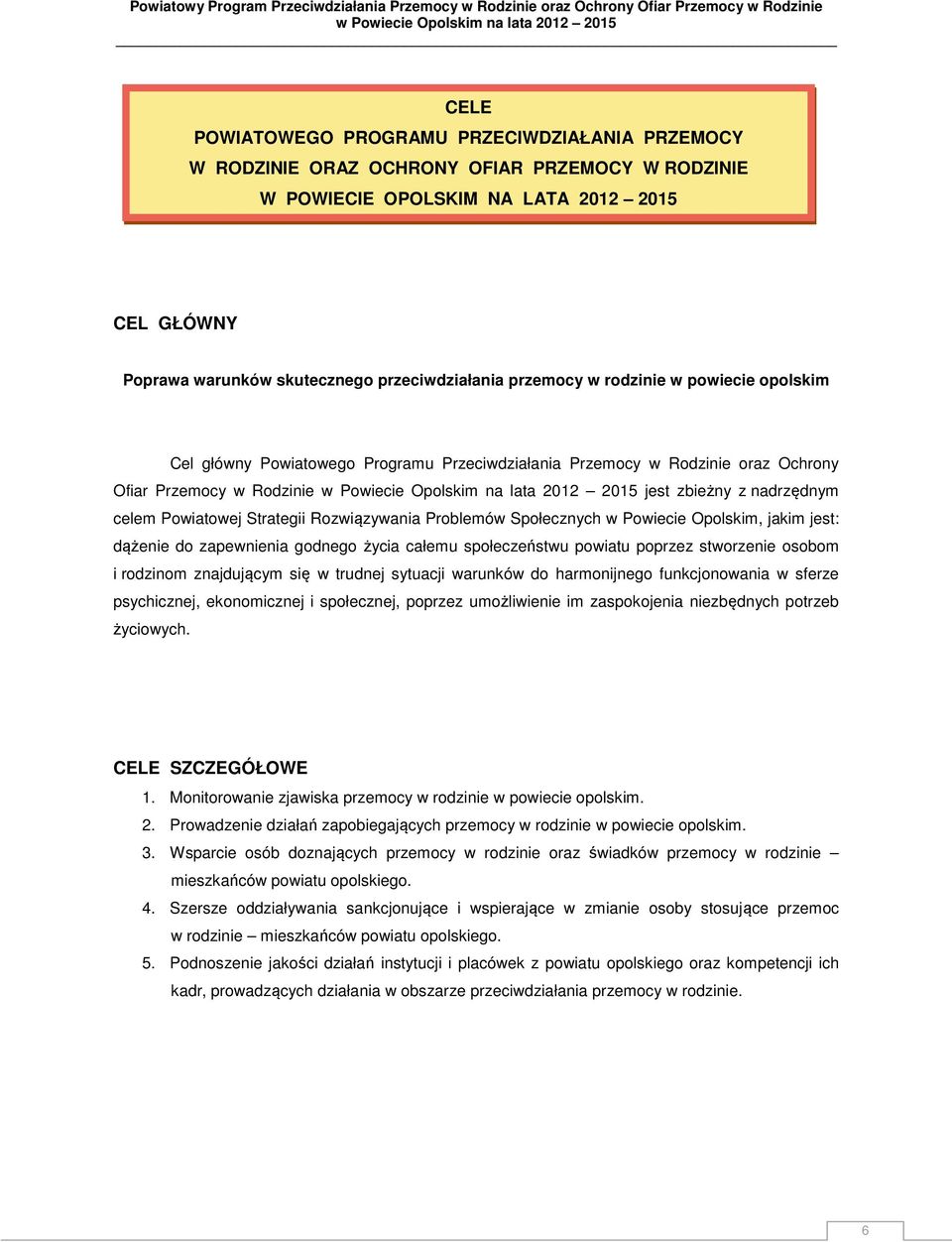 Strategii Rozwiązywania Problemów Społecznych w Powiecie Opolskim, jakim jest: dążenie do zapewnienia godnego życia całemu społeczeństwu powiatu poprzez stworzenie osobom i rodzinom znajdującym się w
