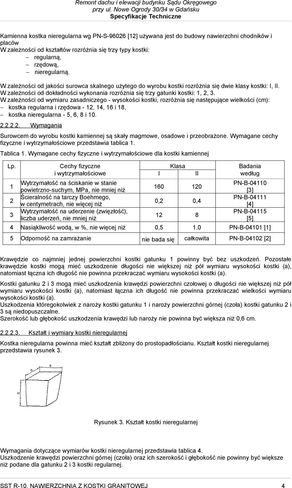 W zależności od wymiaru zasadniczego - wysokości kostki, rozróżnia się następujące wielkości (cm): kostka regularna i rzędowa - 12,