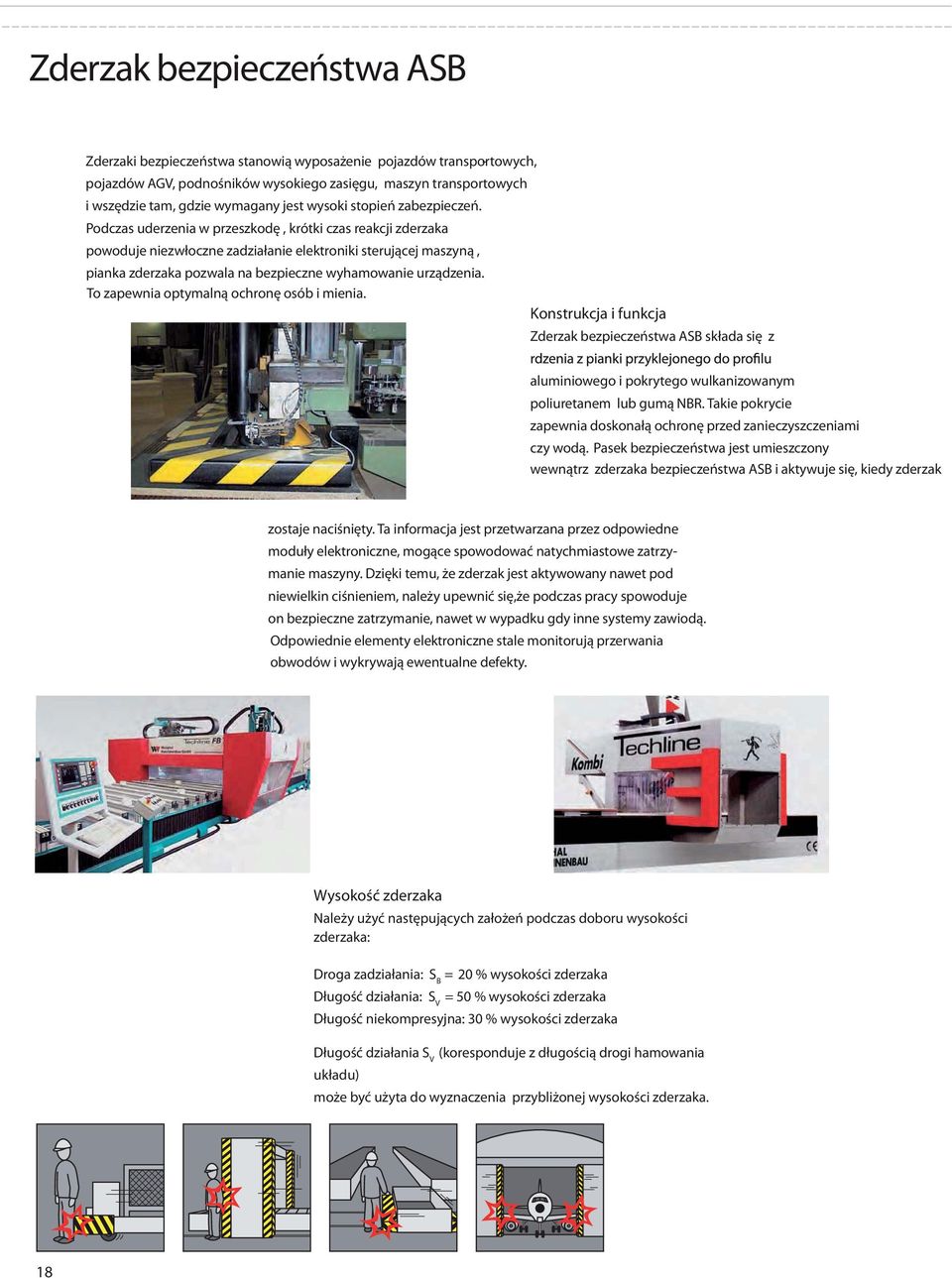 Podczas uderzenia w przeszkodę, krótki czas reakcji zderzaka powoduje niezwłoczne zadziałanie elektroniki sterującej maszyną, pianka zderzaka pozwala na bezpieczne wyhamowanie urządzenia.