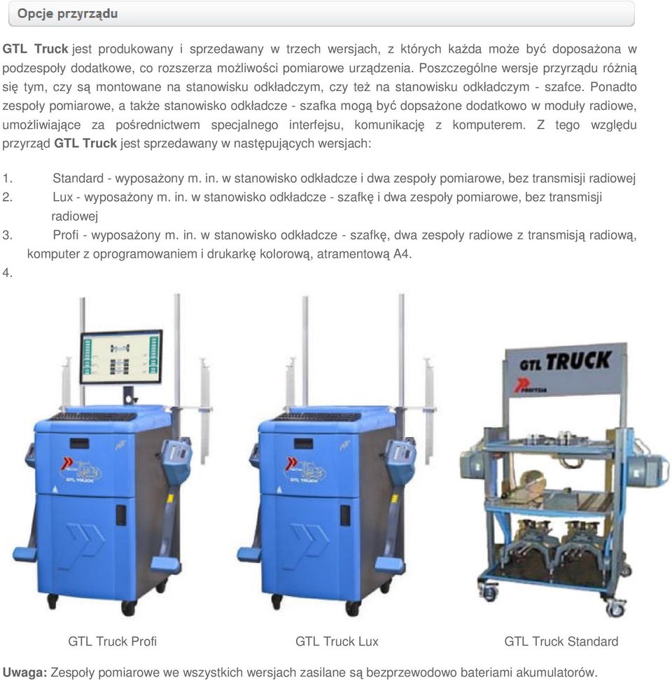 Ponadto zespoły pomiarowe, a także stanowisko odkładcze - szafka mogą być dopsażone dodatkowo w moduły radiowe, umożliwiające za pośrednictwem specjalnego interfejsu, komunikację z komputerem.