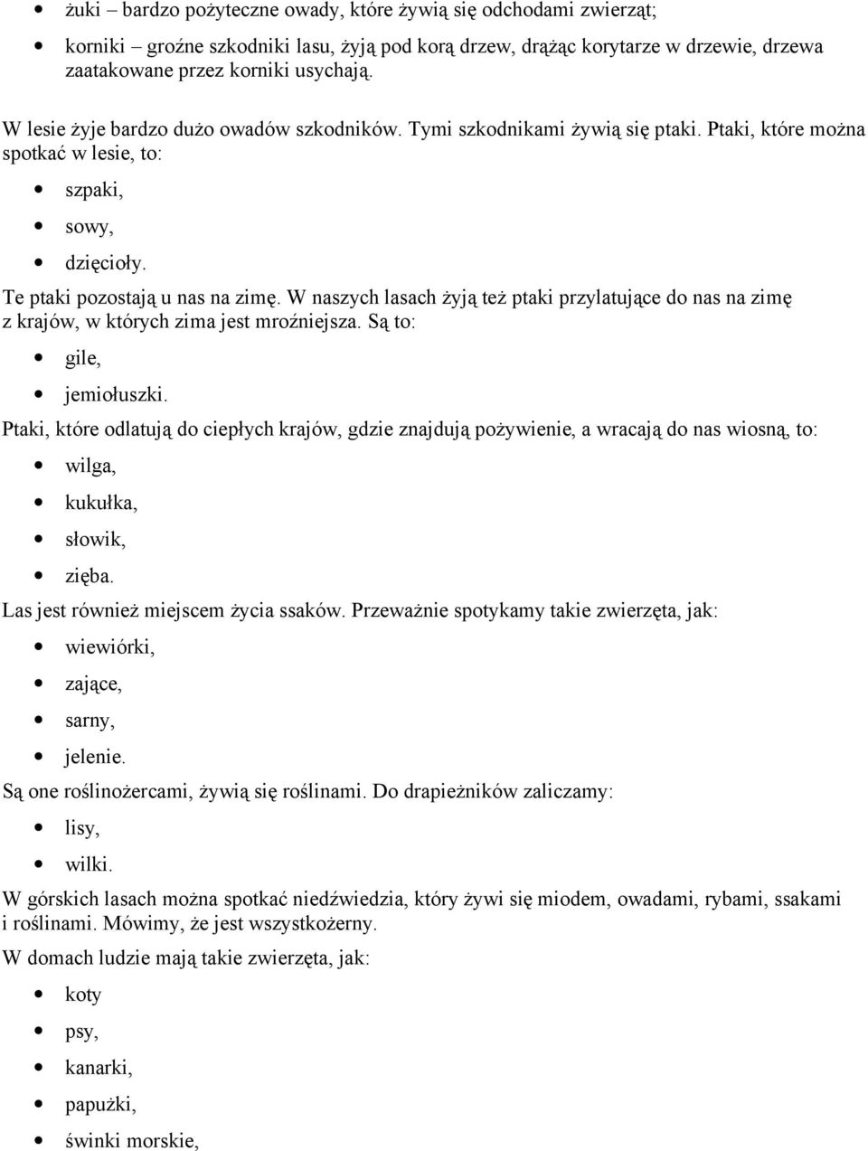 W naszych lasach żyją też ptaki przylatujące do nas na zimę z krajów, w których zima jest mroźniejsza. Są to: gile, jemiołuszki.