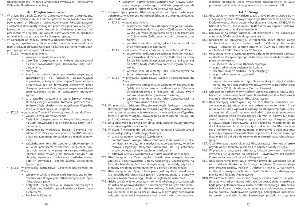 .1. W przypadku zajścia Zdarzenia Ubezpieczeniowego, Ubezpieczony, jego spadkobiercy lub inna osoba uprawniona do świadczenia musi powiadomić o Zdarzeniu Ubezpieczeniowym Ubezpieczającego i