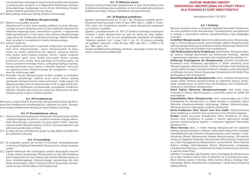 .11. Bank podlega nadzorowi Komisji Nadzoru Finansowego. Art. 19 Badanie Ubezpieczonego 19.1. Badanie w przypadku roszczeń Ubezpieczyciel na Życie może zażądać poddania się przez Ubezpieczonego na