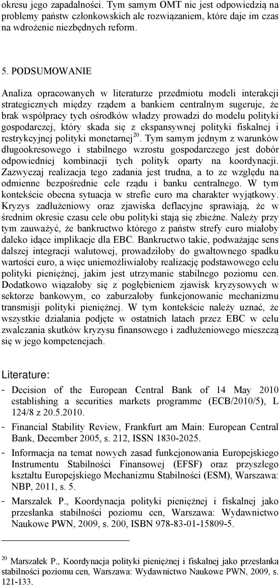 polityki gospodarczej, który skada się z ekspansywnej polityki fiskalnej i restrykcyjnej polityki monetarnej 20.