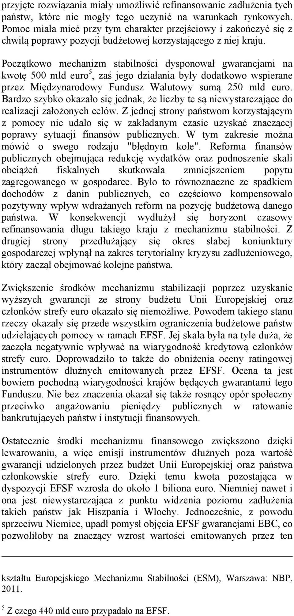 Początkowo mechanizm stabilności dysponował gwarancjami na kwotę 500 mld euro 5, zaś jego działania były dodatkowo wspierane przez Międzynarodowy Fundusz Walutowy sumą 250 mld euro.