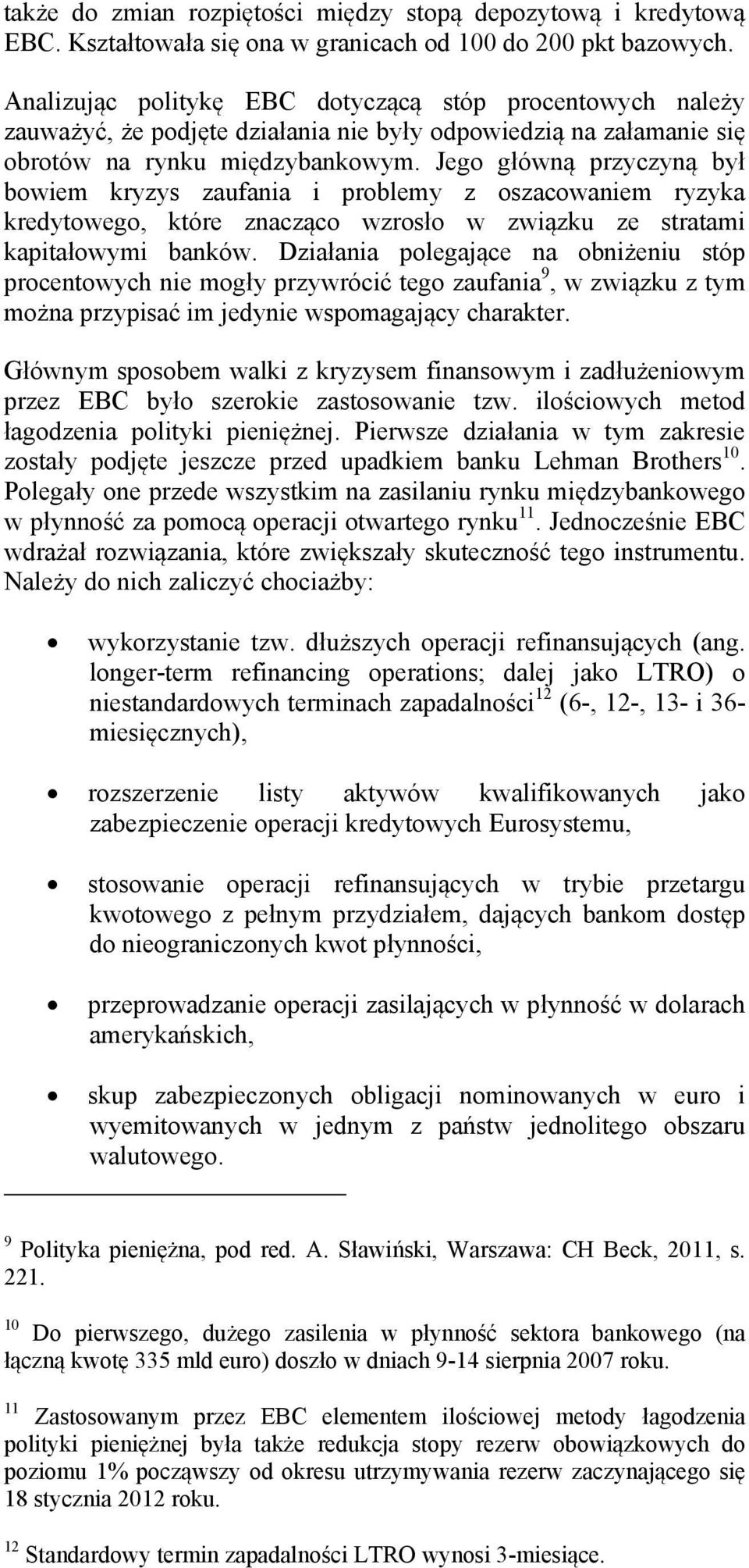 Jego główną przyczyną był bowiem kryzys zaufania i problemy z oszacowaniem ryzyka kredytowego, które znacząco wzrosło w związku ze stratami kapitałowymi banków.
