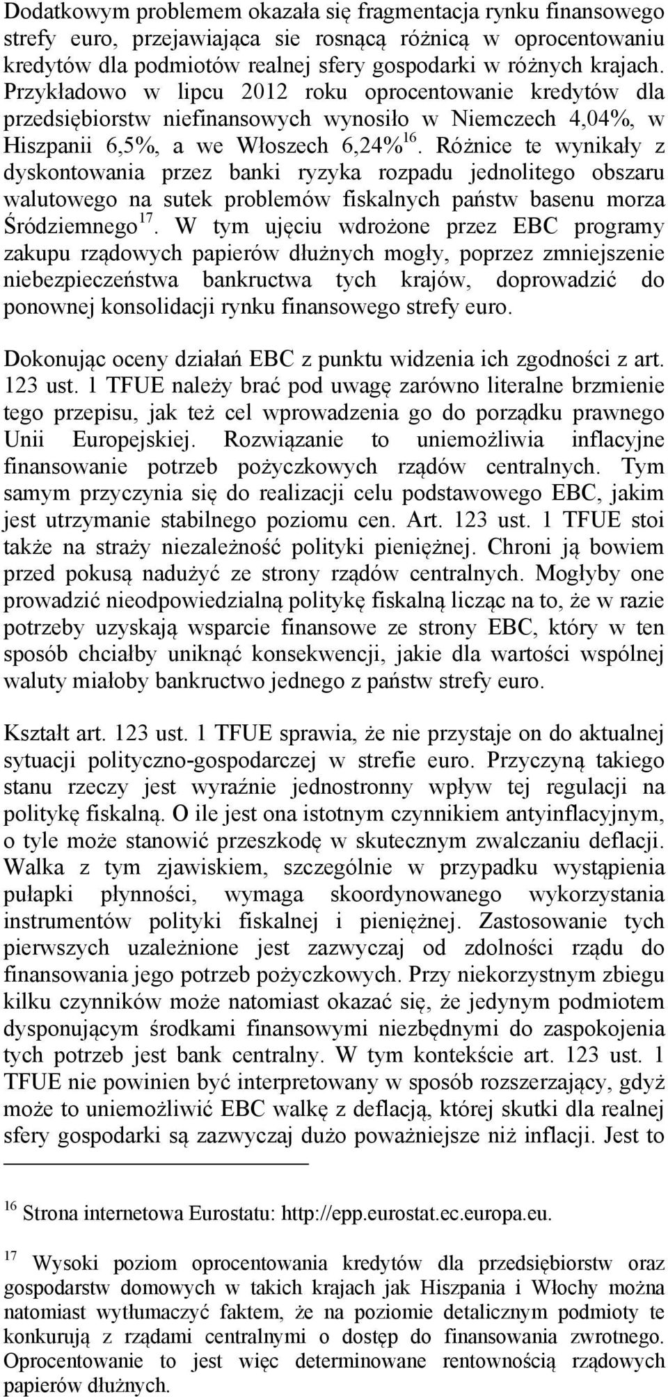 Różnice te wynikały z dyskontowania przez banki ryzyka rozpadu jednolitego obszaru walutowego na sutek problemów fiskalnych państw basenu morza Śródziemnego 17.