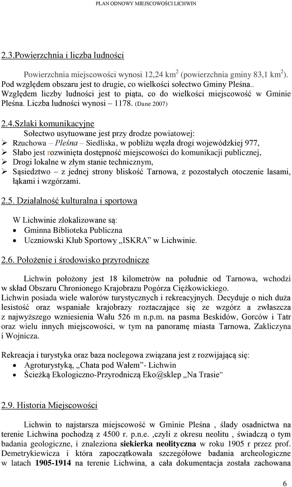 Szlaki komunikacyjne Sołectwo usytuowane jest przy drodze powiatowej: Rzuchowa Pleśna Siedliska, w pobliżu węzła drogi wojewódzkiej 977, Słabo jest rozwinięta dostępność miejscowości do komunikacji