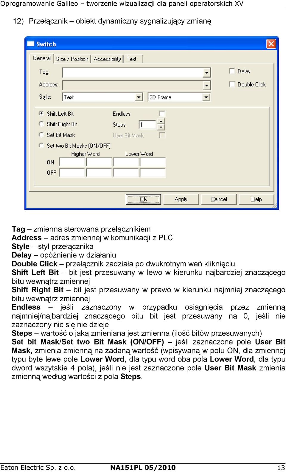 Shift Left Bit bit jest przesuwany w lewo w kierunku najbardziej znaczącego bitu wewnątrz zmiennej Shift Right Bit bit jest przesuwany w prawo w kierunku najmniej znaczącego bitu wewnątrz zmiennej