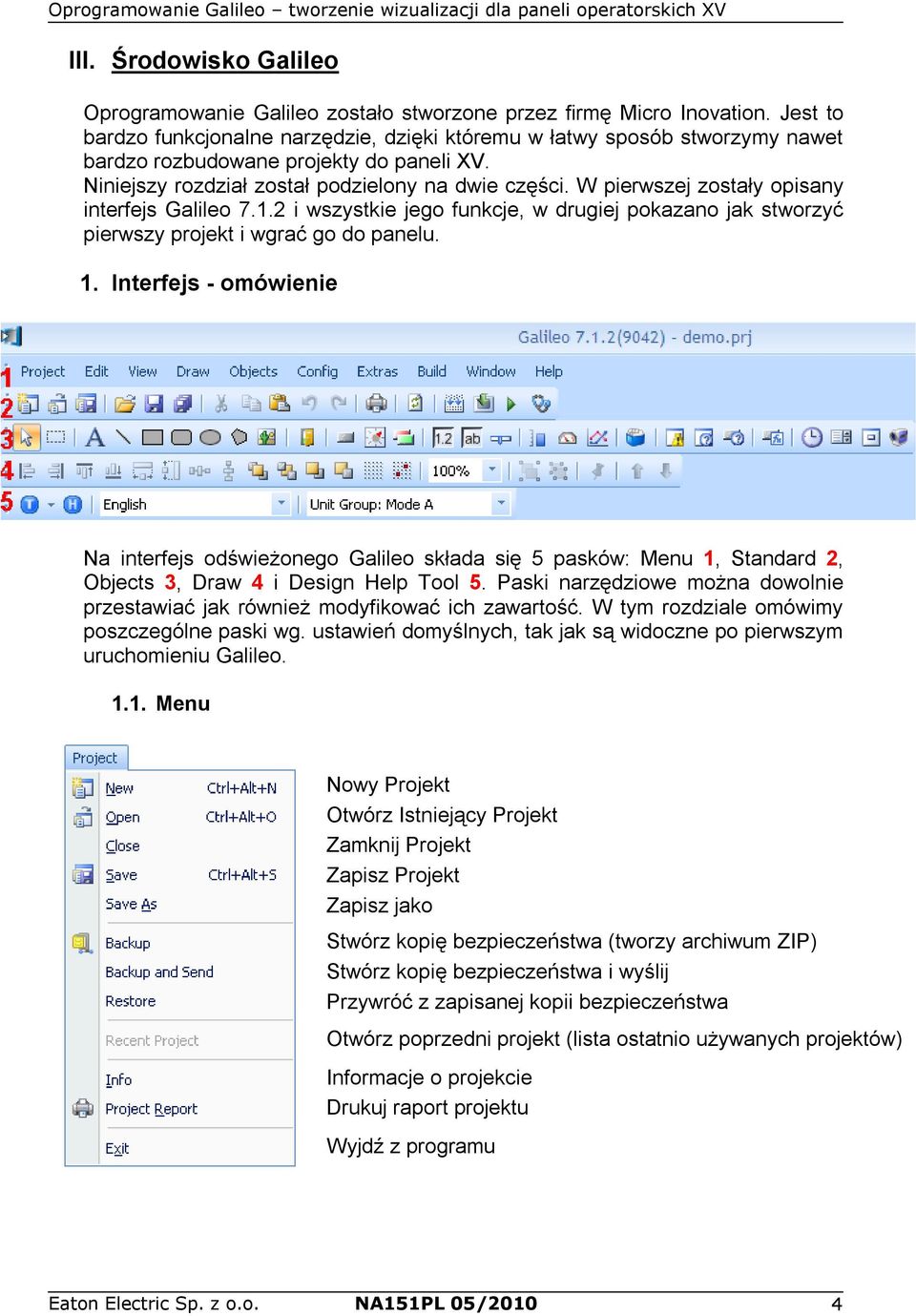 W pierwszej zostały opisany interfejs Galileo 7.1.2 i wszystkie jego funkcje, w drugiej pokazano jak stworzyć pierwszy projekt i wgrać go do panelu. 1.