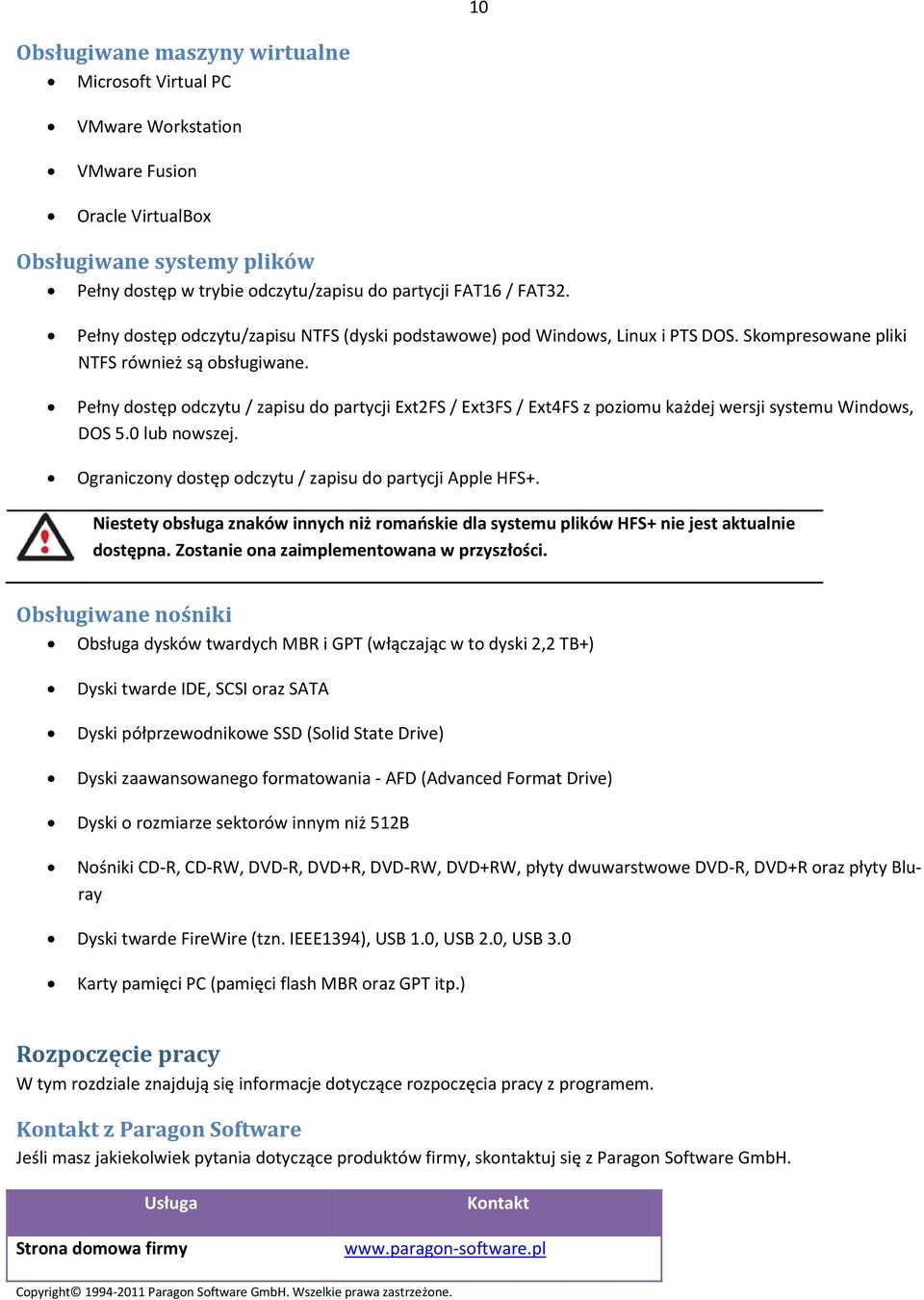 Pełny dostęp odczytu / zapisu do partycji Ext2FS / Ext3FS / Ext4FS z poziomu każdej wersji systemu Windows, DOS 5.0 lub nowszej. Ograniczony dostęp odczytu / zapisu do partycji Apple HFS+.