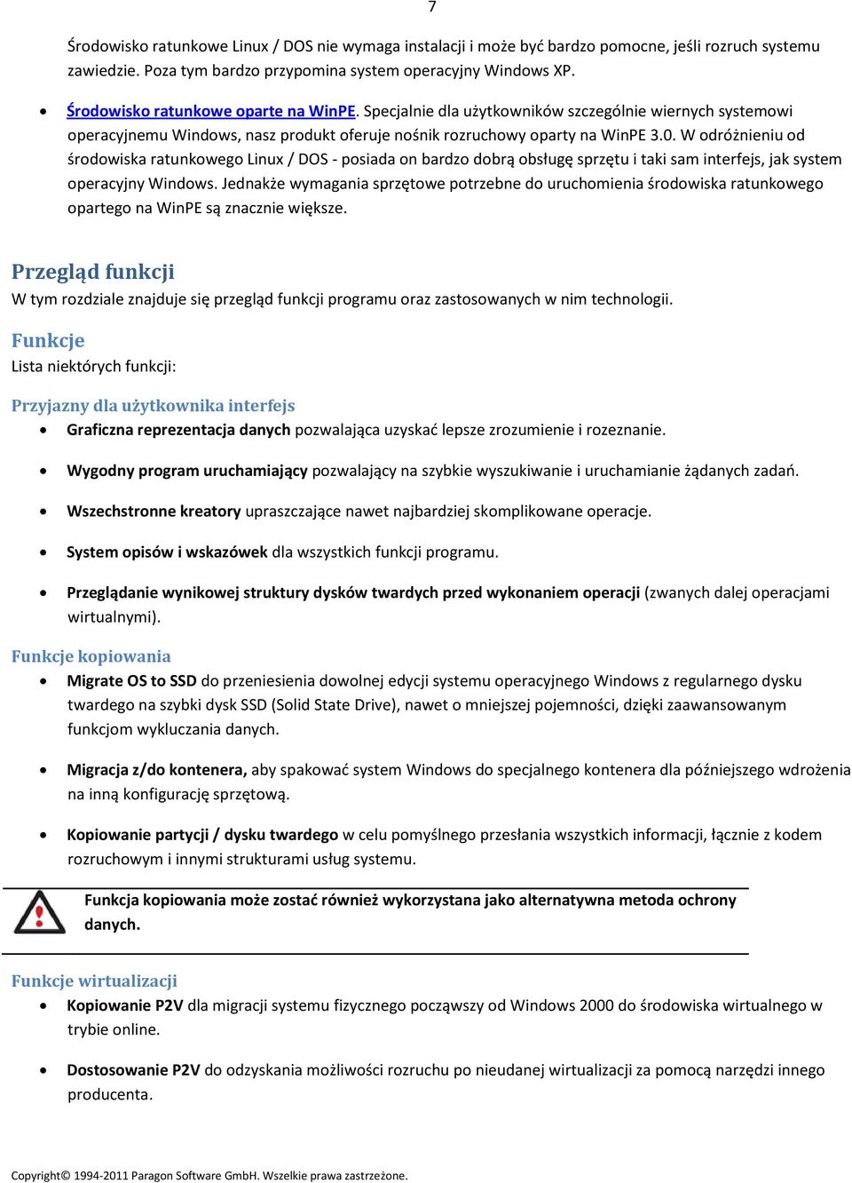 W odróżnieniu od środowiska ratunkowego Linux / DOS - posiada on bardzo dobrą obsługę sprzętu i taki sam interfejs, jak system operacyjny Windows.