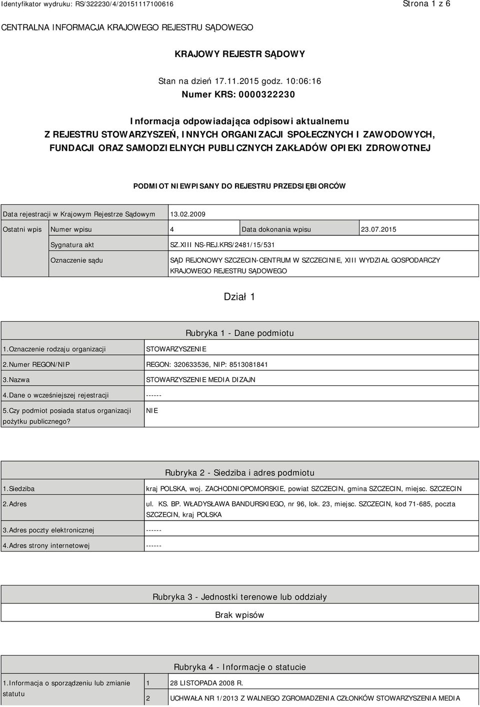 OPIEKI ZDROWOTNEJ PODMIOT NIEWPISANY DO REJESTRU PRZEDSIĘBIORCÓW Data rejestracji w Krajowym Rejestrze Sądowym 13.02.2009 Ostatni wpis Numer wpisu 4 Data dokonania wpisu 23.07.