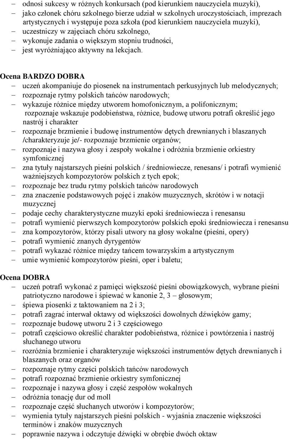 Ocena BARDZO DOBRA uczeń akompaniuje do piosenek na instrumentach perkusyjnych lub melodycznych; rozpoznaje rytmy polskich tańców narodowych; wykazuje różnice między utworem homofonicznym, a