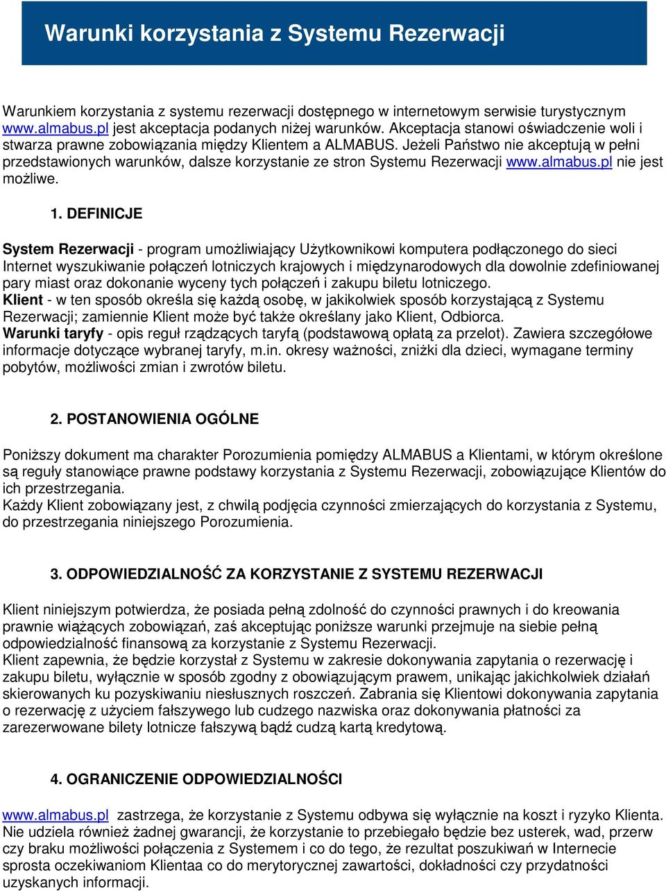Jeżeli Państwo nie akceptują w pełni przedstawionych warunków, dalsze korzystanie ze stron Systemu Rezerwacji www.almabus.pl nie jest możliwe. 1.
