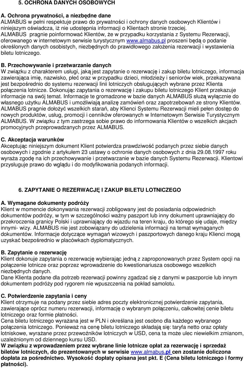 trzeciej. ALMABUS pragnie poinformować Klientów, że w przypadku korzystania z Systemu Rezerwacji, oferowanego w internetowym serwisie turystycznym www.almabus.