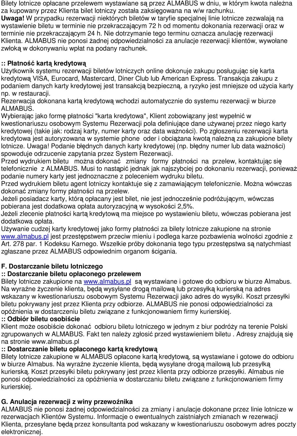 przekraczającym 24 h. Nie dotrzymanie tego terminu oznacza anulację rezerwacji Klienta.