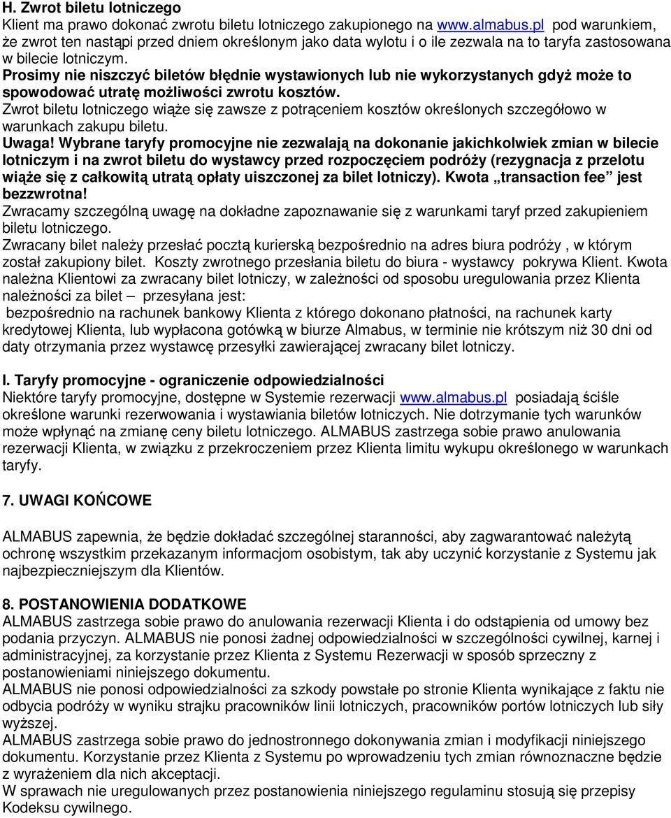 Prosimy nie niszczyć biletów błędnie wystawionych lub nie wykorzystanych gdyż może to spowodować utratę możliwości zwrotu kosztów.