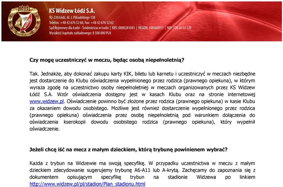 zgodę na uczestnictwo osoby niepełnoletniej w meczach organizowanych przez KS Widzew Łódź S.A. Wzór oświadczenia dostępny jest w kasach Klubu oraz na stronie internetowej www.widzew.pl.