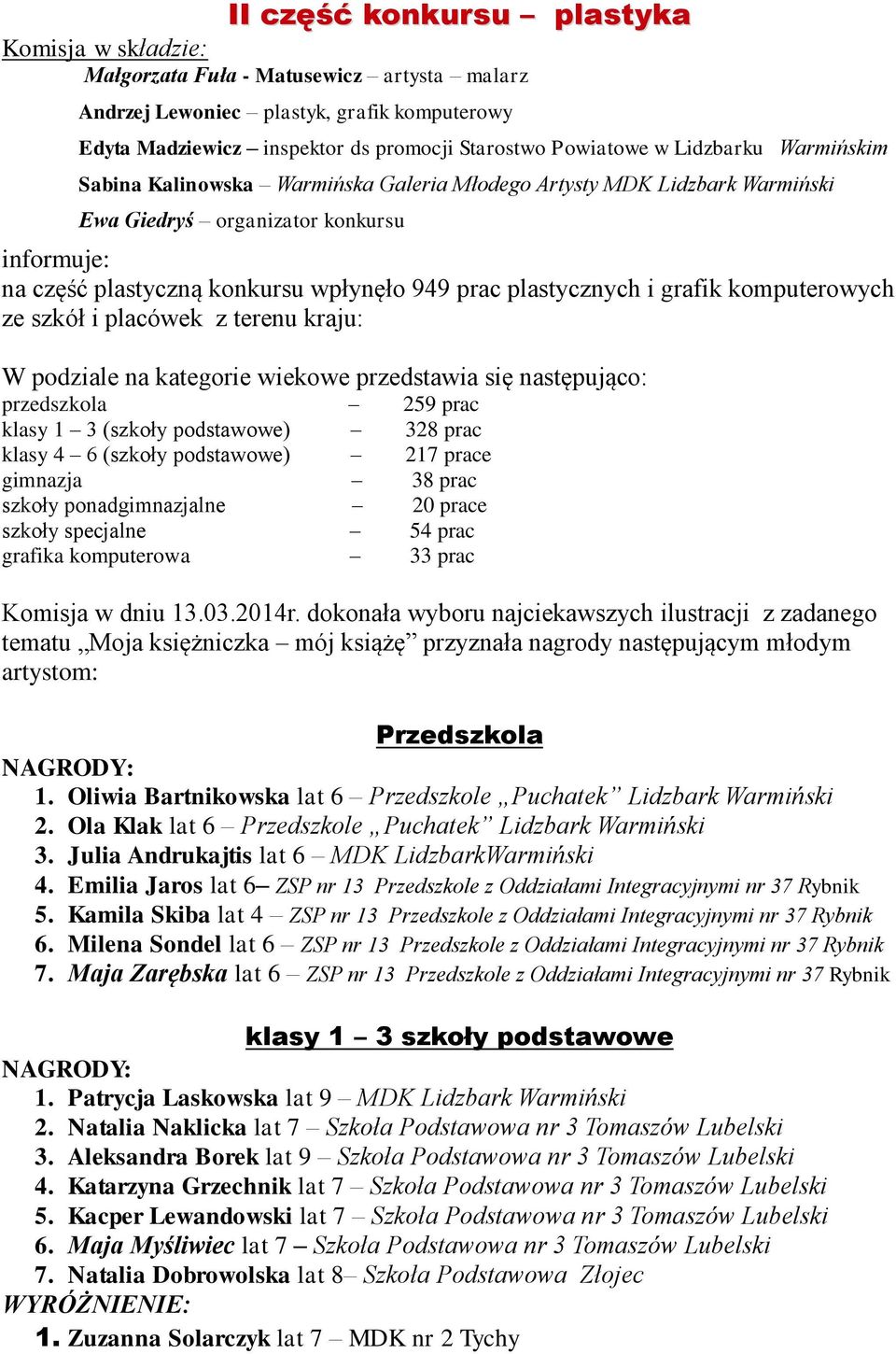 i grafik komputerowych ze szkół i placówek z terenu kraju: W podziale na kategorie wiekowe przedstawia się następująco: przedszkola 259 prac klasy 1 3 (szkoły podstawowe) 328 prac klasy 4 6 (szkoły