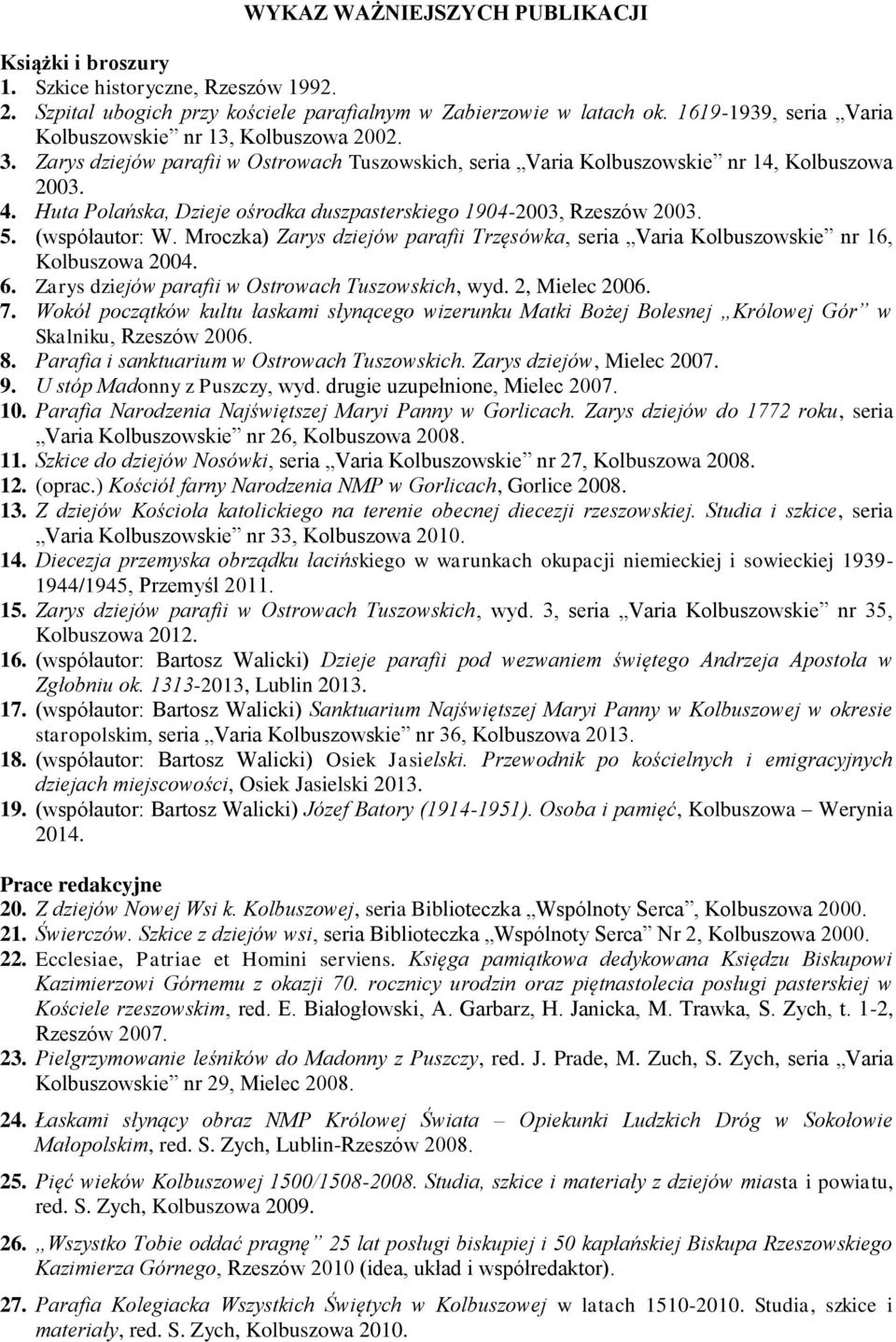 Huta Polańska, Dzieje ośrodka duszpasterskiego 1904-2003, Rzeszów 2003. 5. (współautor: W. Mroczka) Zarys dziejów parafii Trzęsówka, seria Varia Kolbuszowskie nr 16, Kolbuszowa 2004. 6.