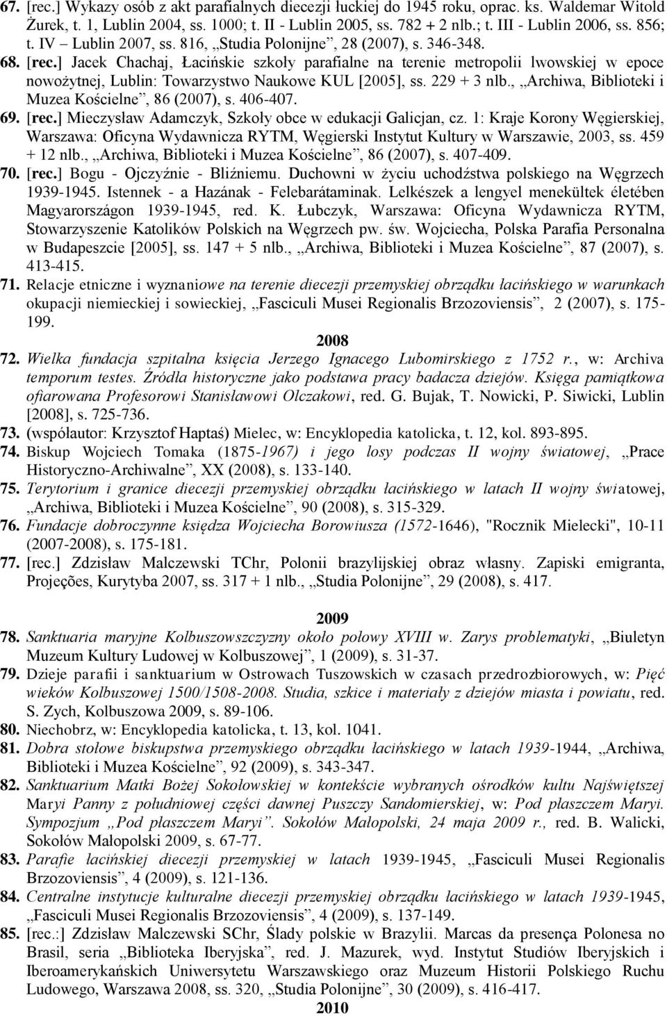] Jacek Chachaj, Łacińskie szkoły parafialne na terenie metropolii lwowskiej w epoce nowożytnej, Lublin: Towarzystwo Naukowe KUL [2005], ss. 229 + 3 nlb.