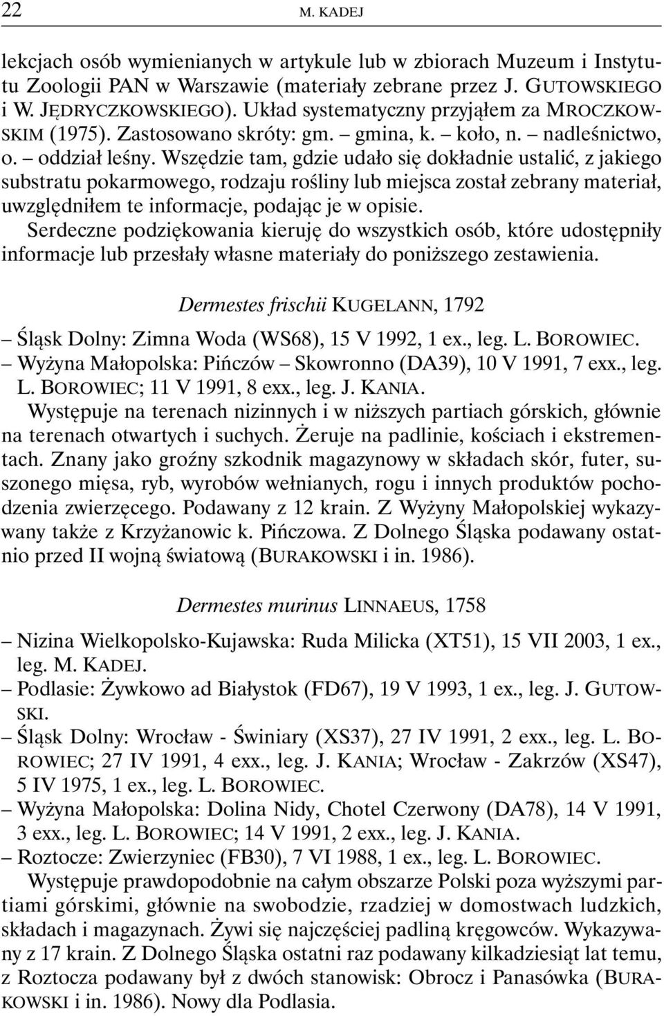 Wszędzie tam, gdzie udało się dokładnie ustalić, z jakiego substratu pokarmowego, rodzaju rośliny lub miejsca został zebrany materiał, uwzględniłem te informacje, podając je w opisie.