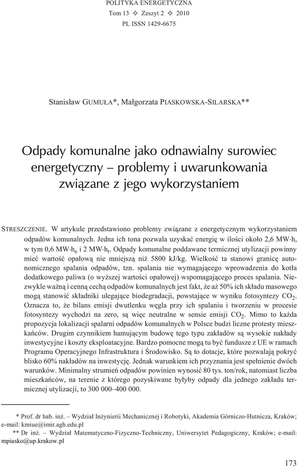 Jedna ich tona pozwala uzyskaæ energiê w iloœci oko³o 2,6 MW h, wtym0,6mw h e i2mw h t. Odpady komunalne poddawane termicznej utylizacji powinny mieæ wartoœæ opa³ow¹ nie mniejsz¹ ni 5800 kj/kg.