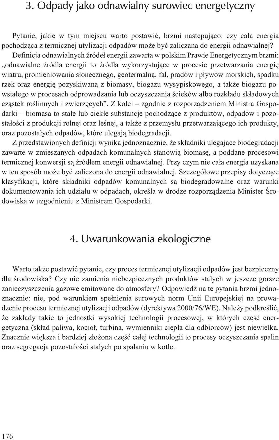 Definicja odnawialnych Ÿróde³ energii zawarta w polskim Prawie Energetycznym brzmi: odnawialne Ÿród³a energii to Ÿród³a wykorzystuj¹ce w procesie przetwarzania energiê wiatru, promieniowania