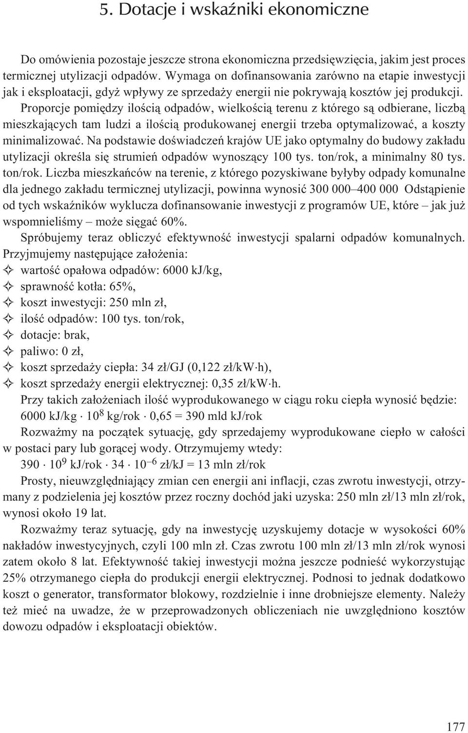 Proporcje pomiêdzy iloœci¹ odpadów, wielkoœci¹ terenu z którego s¹ odbierane, liczb¹ mieszkaj¹cych tam ludzi a iloœci¹ produkowanej energii trzeba optymalizowaæ, a koszty minimalizowaæ.