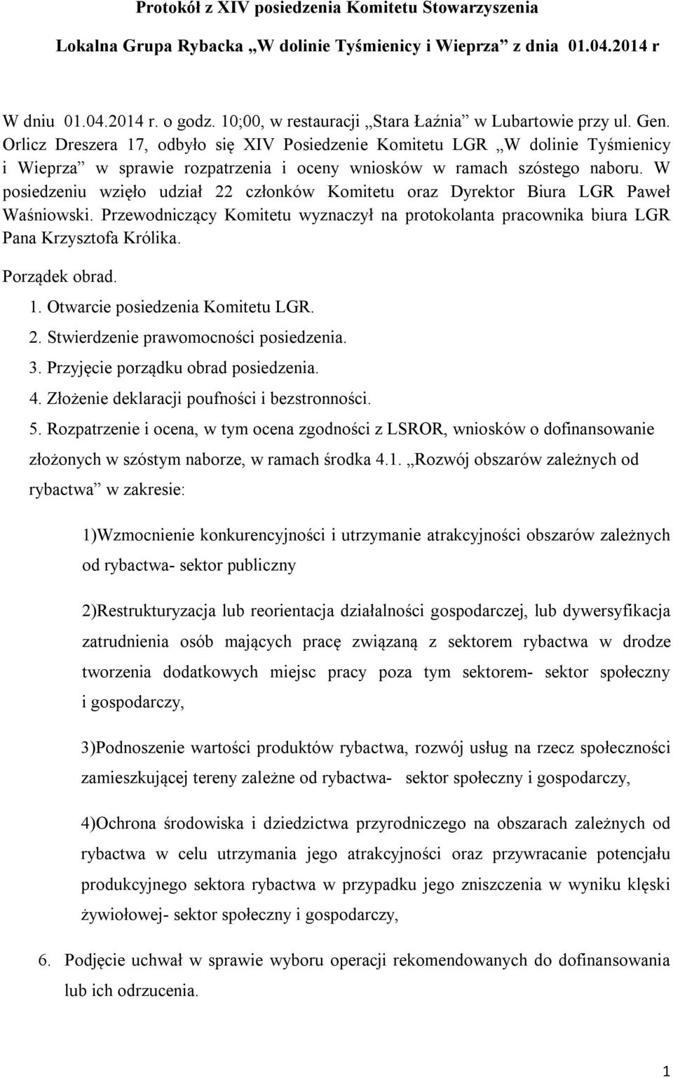 W posiedzeniu wzięło udział 22 członków Komitetu oraz Dyrektor Biura LGR Paweł Waśniowski. Przewodniczący Komitetu wyznaczył na protokolanta pracownika biura LGR Pana Krzysztofa Królika.
