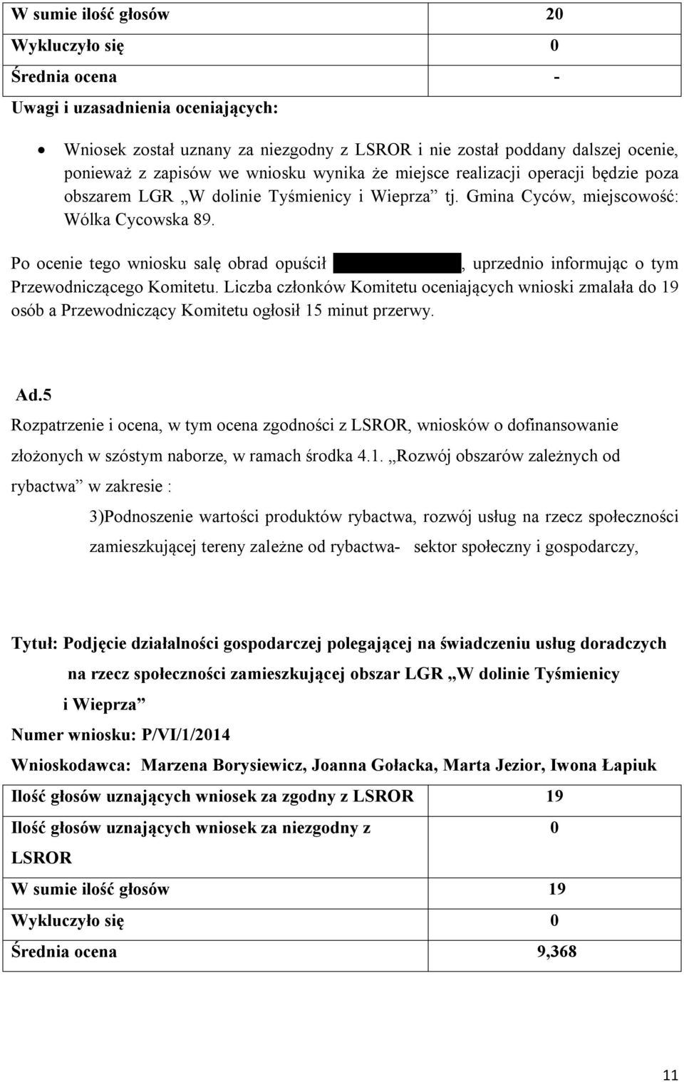 Po ocenie tego wniosku salę obrad opuścił Janusz Jankowski, uprzednio informując o tym Przewodniczącego Komitetu.