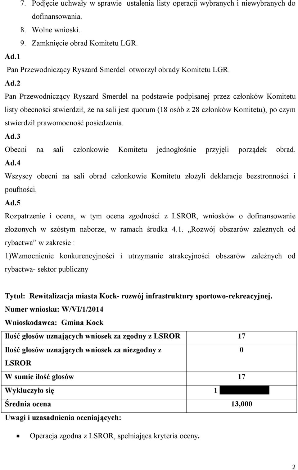 2 Pan Przewodniczący Ryszard Smerdel na podstawie podpisanej przez członków Komitetu listy obecności stwierdził, że na sali jest quorum (18 osób z 28 członków Komitetu), po czym stwierdził