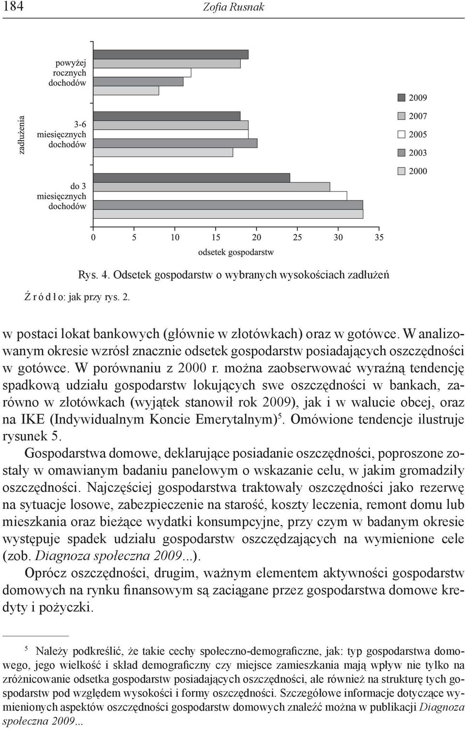 można zaobserwować wyraźną tendencję spadkową udziału gospodarstw lokujących swe oszczędności w bankach, zarówno w złotówkach (wyjątek stanowił rok 2009), jak i w walucie obcej, oraz na IKE