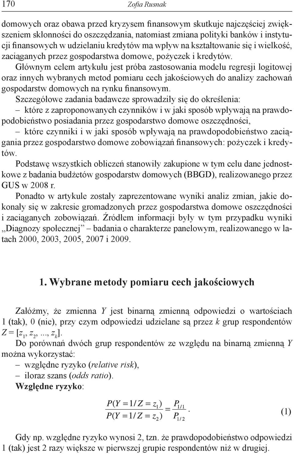 Głównym celem artykułu jest próba zastosowania modelu regresji logitowej oraz innych wybranych metod pomiaru cech jakościowych do analizy zachowań gospodarstw domowych na rynku finansowym.