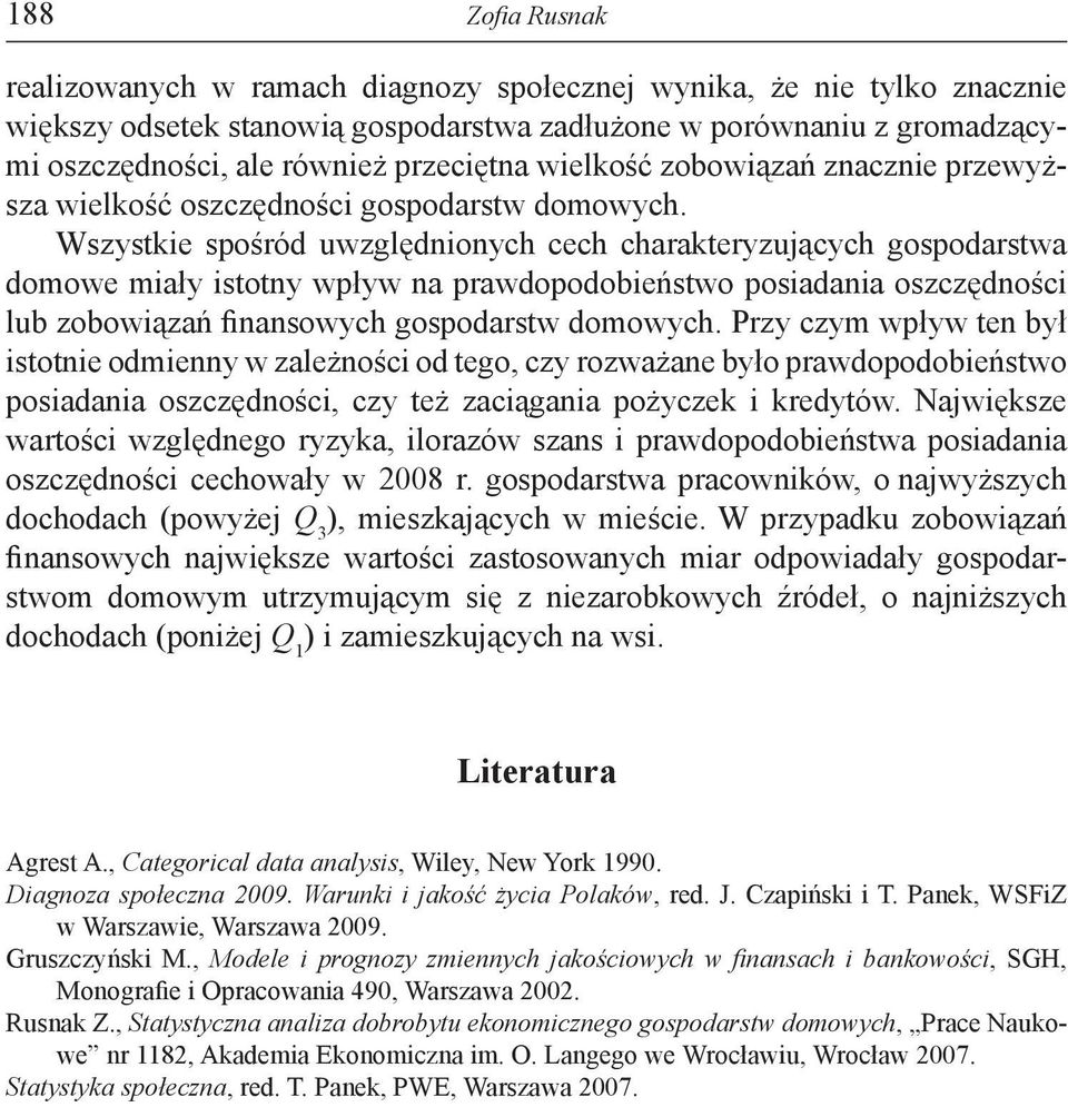 Wszystkie spośród uwzględnionych cech charakteryzujących gospodarstwa domowe miały istotny wpływ na prawdopodobieństwo posiadania oszczędności lub zobowiązań finansowych gospodarstw domowych.