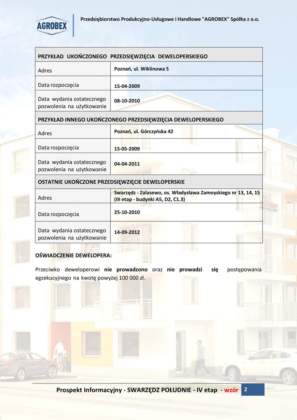 Górczyńska 42 Data rozpoczęcia 15-05-2009 Data wydania ostatecznego pozwolenia na użytkowanie 04-04-2011 OSTATNIE UKOŃCZONE PRZEDSIĘWZIĘCIE DEWELOPERSKIE Adres Swarzędz - Zalasewo, os.