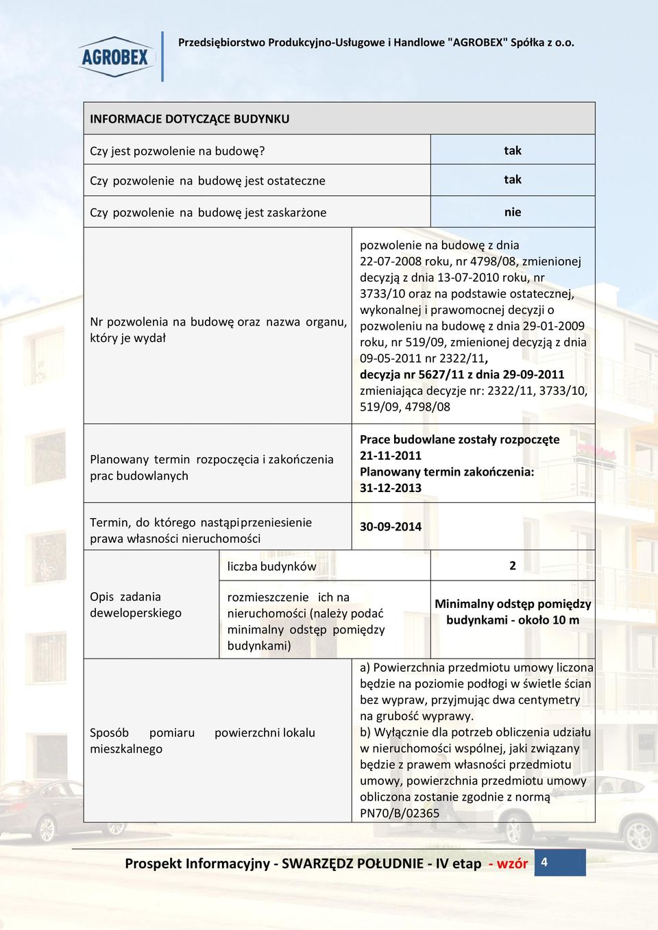 prac budowlanych Termin, do którego nastąpi przeniesienie prawa własności nieruchomości pozwolenie na budowę z dnia 22-07-2008 roku, nr 4798/08, zmienionej decyzją z dnia 13-07-2010 roku, nr 3733/10