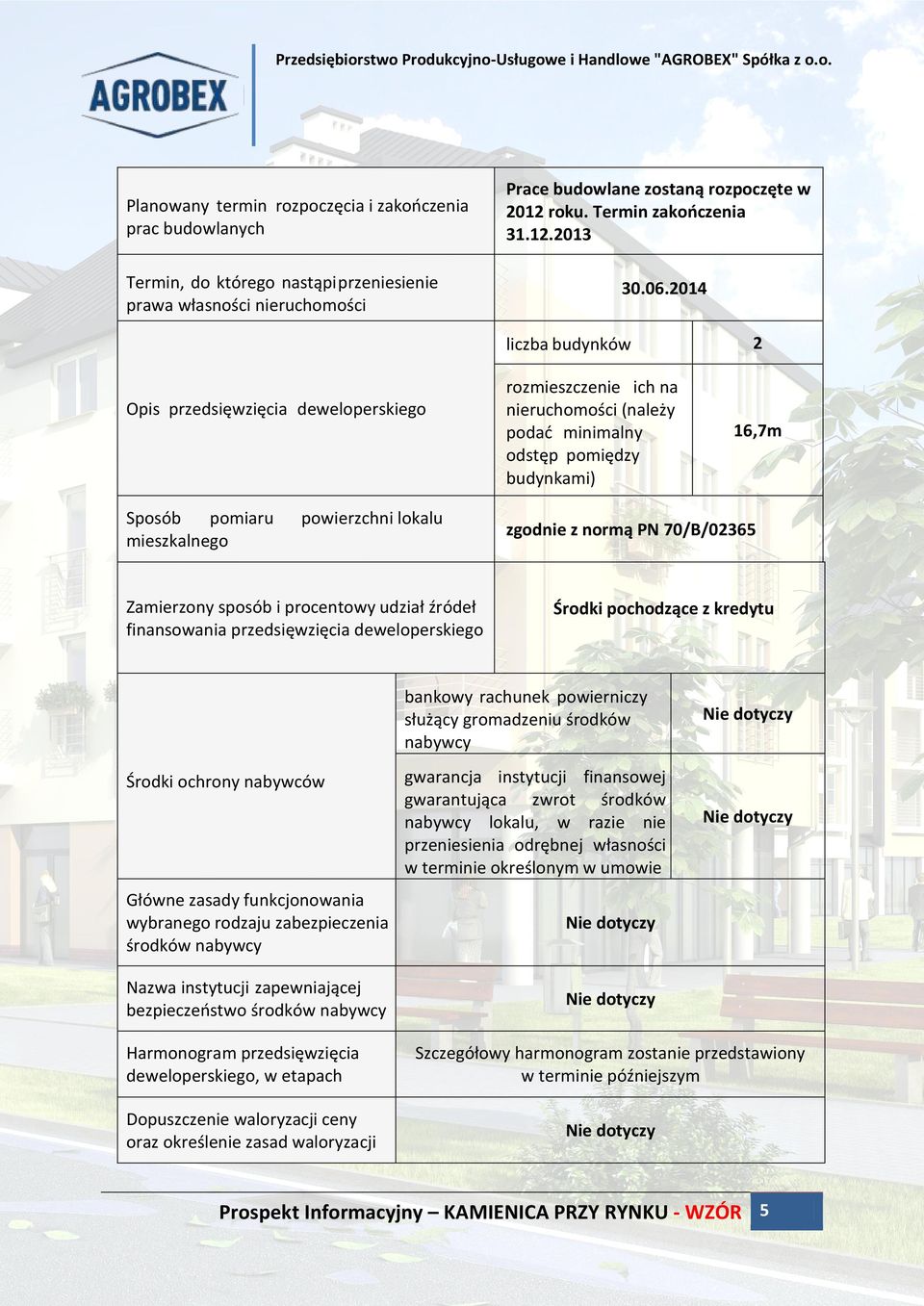 2014 liczba budynków 2 Opis przedsięwzięcia deweloperskiego rozmieszczenie ich na nieruchomości (należy podać minimalny odstęp pomiędzy budynkami) 16,7m Sposób pomiaru powierzchni lokalu mieszkalnego