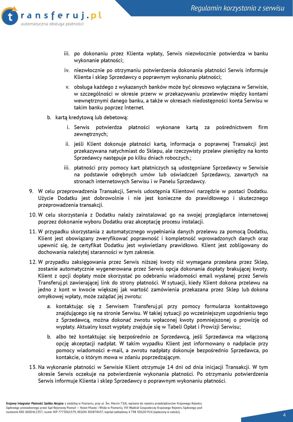 obsługa każdego z wykazanych banków może być okresowo wyłączana w Serwisie, w szczególności w okresie przerw w przekazywaniu przelewów między kontami wewnętrznymi danego banku, a także w okresach