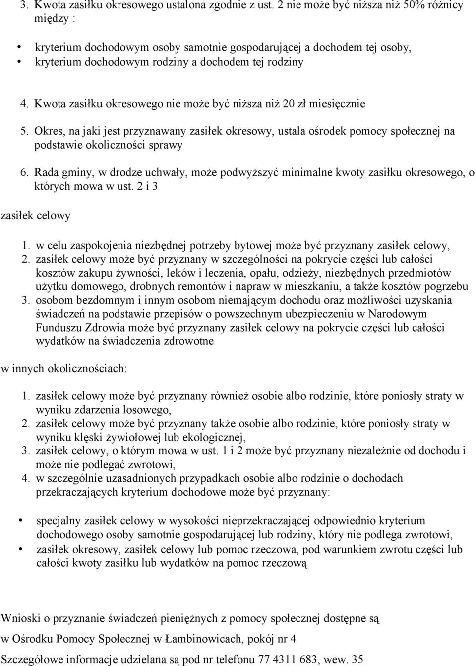 Kwota zasiłku okresowego nie może być niższa niż 20 zł miesięcznie 5. Okres, na jaki jest przyznawany zasiłek okresowy, ustala ośrodek pomocy społecznej na podstawie okoliczności sprawy 6.