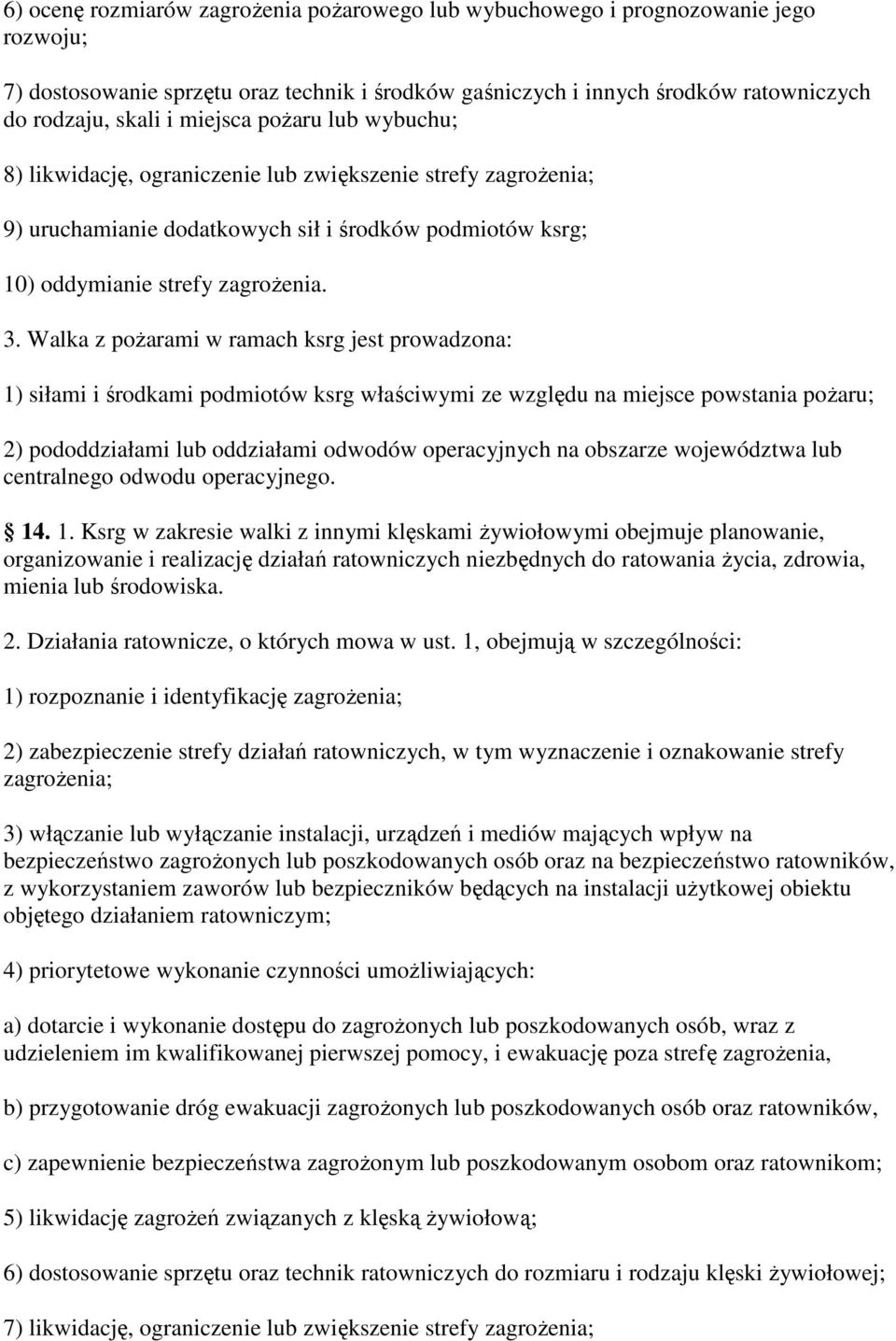 Walka z poŝarami w ramach ksrg jest prowadzona: 1) siłami i środkami podmiotów ksrg właściwymi ze względu na miejsce powstania poŝaru; 2) pododdziałami lub oddziałami odwodów operacyjnych na obszarze