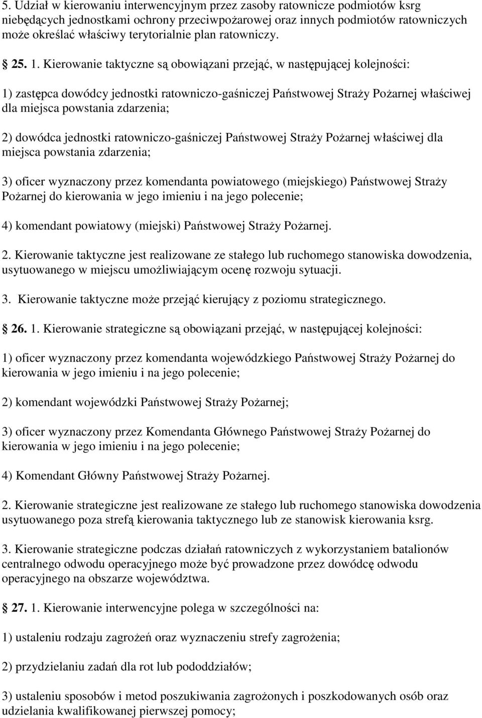 Kierowanie taktyczne są obowiązani przejąć, w następującej kolejności: 1) zastępca dowódcy jednostki ratowniczo-gaśniczej Państwowej StraŜy PoŜarnej właściwej dla miejsca powstania zdarzenia; 2)