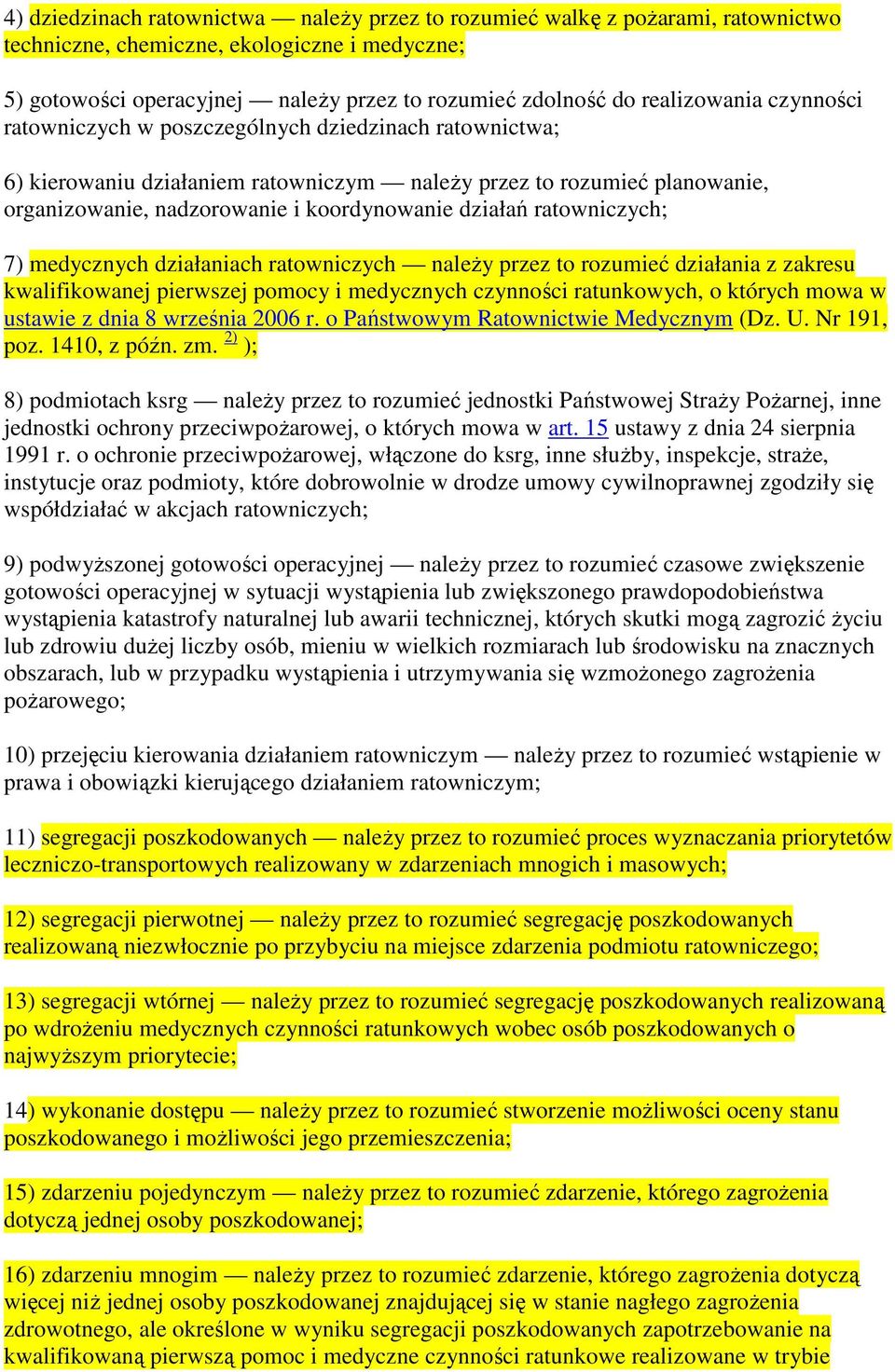 działań ratowniczych; 7) medycznych działaniach ratowniczych naleŝy przez to rozumieć działania z zakresu kwalifikowanej pierwszej pomocy i medycznych czynności ratunkowych, o których mowa w ustawie