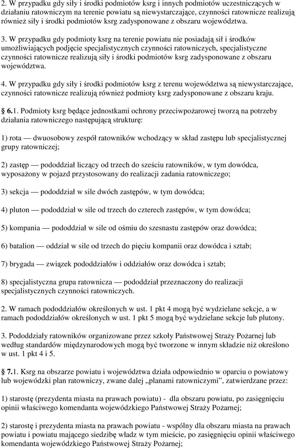 W przypadku gdy podmioty ksrg na terenie powiatu nie posiadają sił i środków umoŝliwiających podjęcie specjalistycznych czynności ratowniczych, specjalistyczne czynności ratownicze realizują siły i