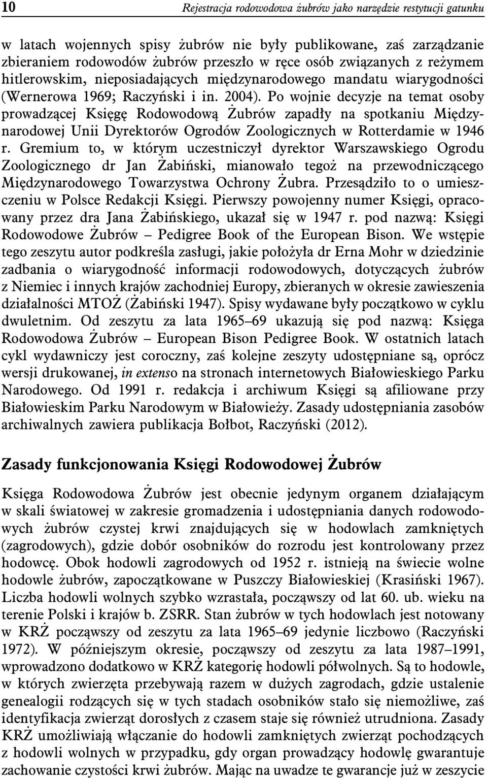 Po wojnie decyzje na temat osoby prowadzącej Księgę Rodowodową Żubrów zapadły na spotkaniu Międzynarodowej Unii Dyrektorów Ogrodów Zoologicznych w Rotterdamie w 1946 r.