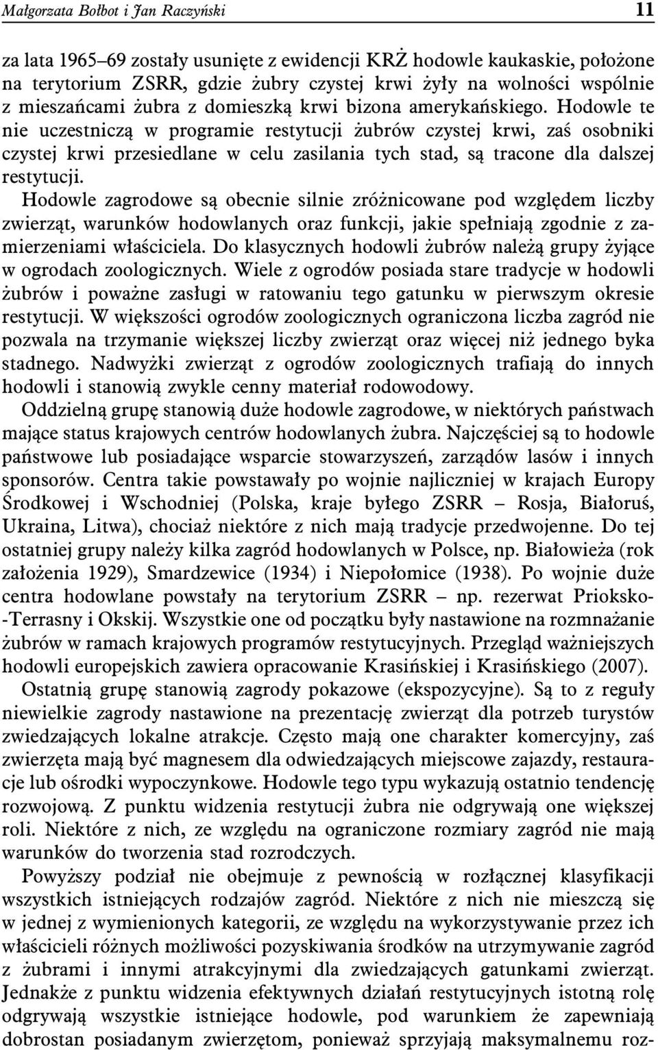 Hodowle te nie uczestniczą w programie restytucji żubrów czystej krwi, zaś osobniki czystej krwi przesiedlane w celu zasilania tych stad, są tracone dla dalszej restytucji.