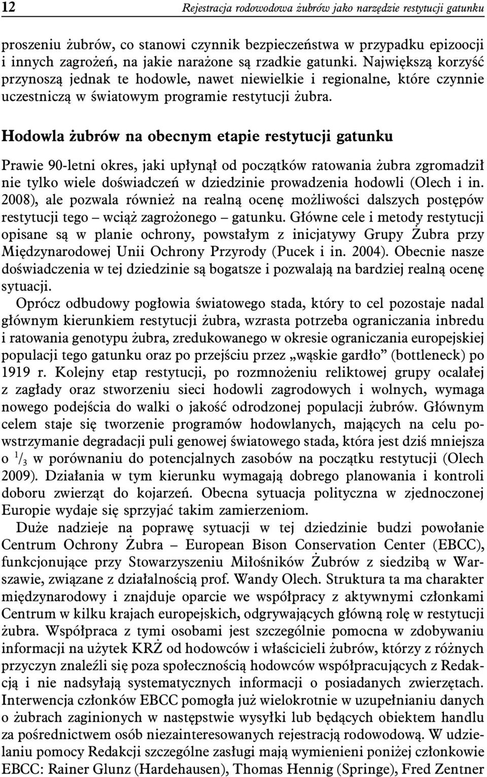 Hodowla żubrów na obecnym etapie restytucji gatunku Prawie 90-letni okres, jaki upłynął od początków ratowania żubra zgromadził nie tylko wiele doświadczeń w dziedzinie prowadzenia hodowli (Olech i