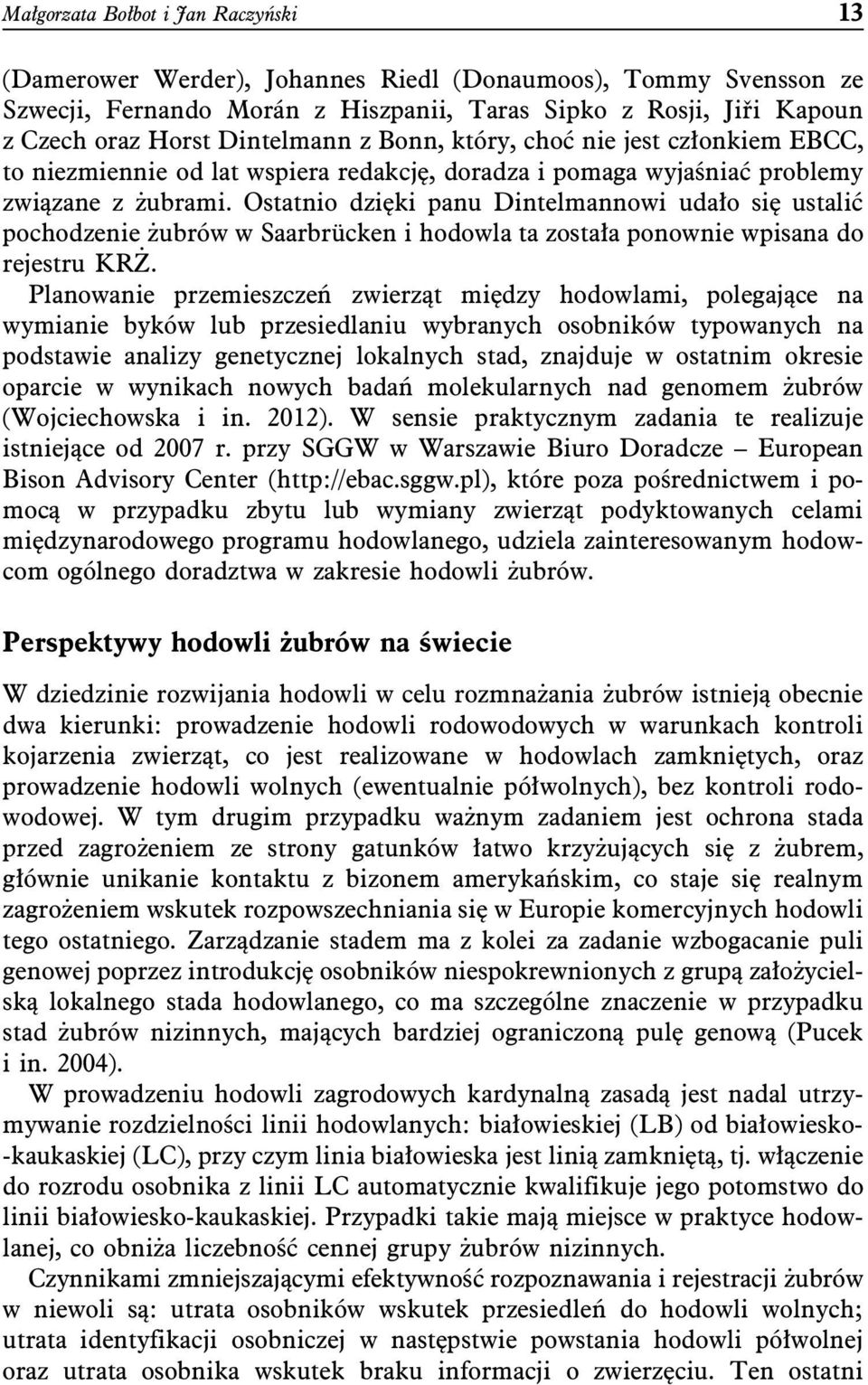 Ostatnio dzięki panu Dintelmannowi udało się ustalić pochodzenie żubrów w Saarbrücken i hodowla ta została ponownie wpisana do rejestru KRŻ.