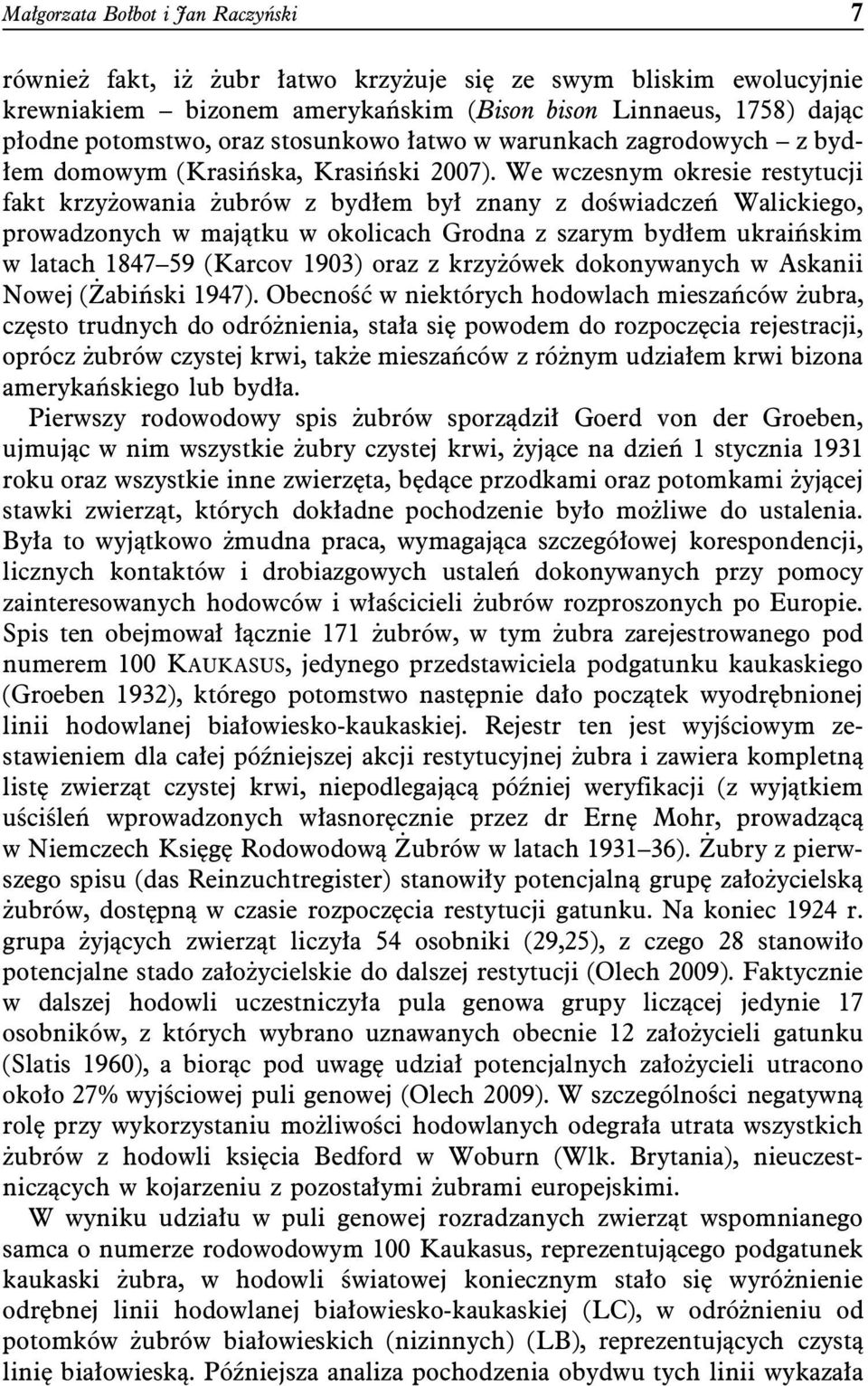 We wczesnym okresie restytucji fakt krzyżowania żubrów z bydłem był znany z doświadczeń Walickiego, prowadzonych w majątku w okolicach Grodna z szarym bydłem ukraińskim w latach 1847 59 (Karcov 1903)